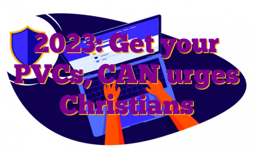 2023: Get your PVCs, CAN urges Christians
