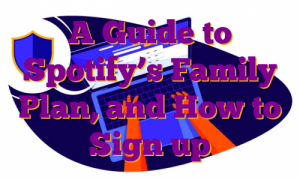 A Guide to Spotify’s Family Plan, and How to Sign up
