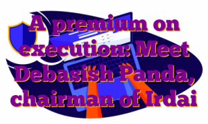 A premium on execution: Meet Debasish Panda, chairman of Irdai