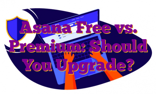 Asana Free vs. Premium: Should You Upgrade?