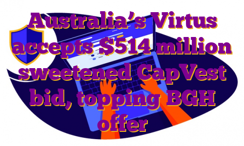 Australia’s Virtus accepts $514 million sweetened CapVest bid, topping BGH offer