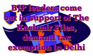 BJP leaders come out in support of The Kashmir Files, demand tax exemption in Delhi