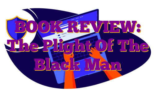 BOOK REVIEW: The Plight Of The Black Man