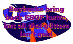 Buybacks bring back ESOP lustre, but all that glitters isn’t gold