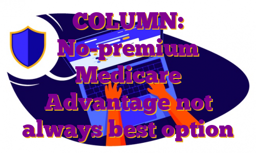 COLUMN: No-premium Medicare Advantage not always best option