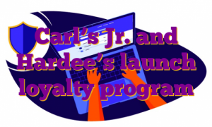 Carl’s Jr. and Hardee’s launch loyalty program