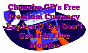 Chocobo GP’s Free Premium Currency Expires If You Don’t Use It In Five Months