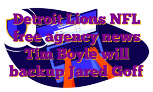 Detroit Lions NFL free agency news Tim Boyle will backup Jared Goff