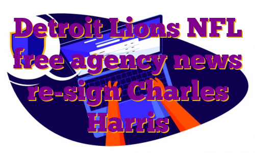 Detroit Lions NFL free agency news re-sign Charles Harris