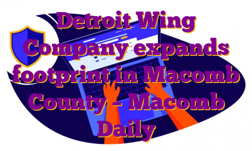 Detroit Wing Company expands footprint in Macomb County – Macomb Daily