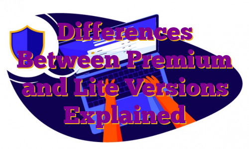 Differences Between Premium and Lite Versions Explained