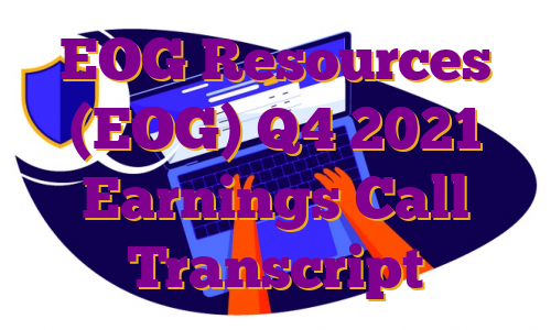 EOG Resources (EOG) Q4 2021 Earnings Call Transcript
