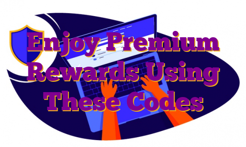 Enjoy Premium Rewards Using These Codes