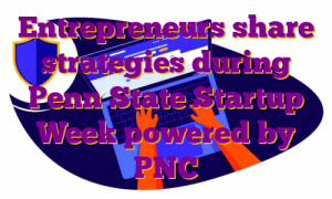 Entrepreneurs share strategies during Penn State Startup Week powered by PNC
