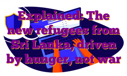 Explained: The new refugees from Sri Lanka, driven by hunger, not war
