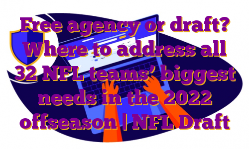 Free agency or draft? Where to address all 32 NFL teams’ biggest needs in the 2022 offseason | NFL Draft