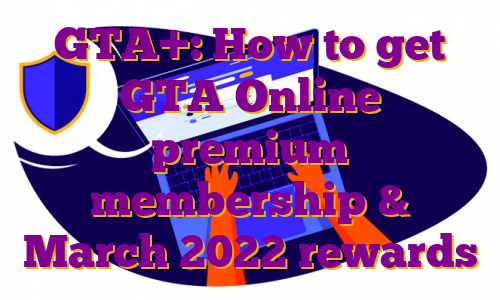 GTA+: How to get GTA Online premium membership & March 2022 rewards