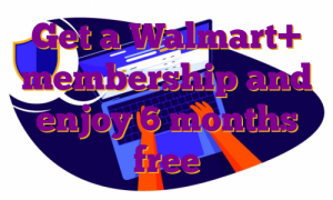 Get a Walmart+ membership and enjoy 6 months free