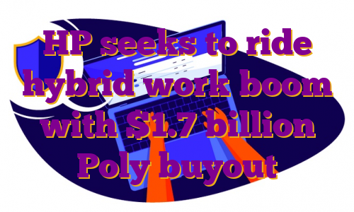 HP seeks to ride hybrid work boom with $1.7 billion Poly buyout