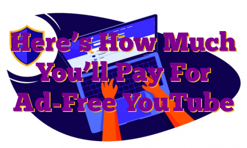 Here’s How Much You’ll Pay For Ad-Free YouTube