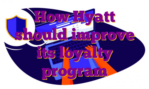 How Hyatt should improve its loyalty program