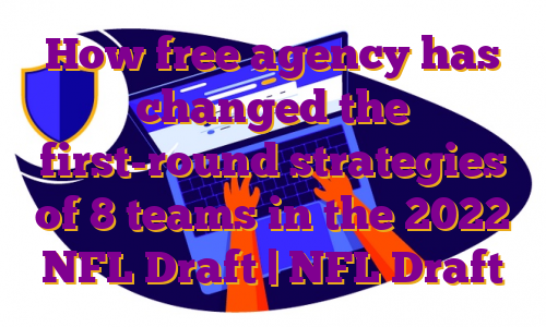 How free agency has changed the first-round strategies of 8 teams in the 2022 NFL Draft | NFL Draft
