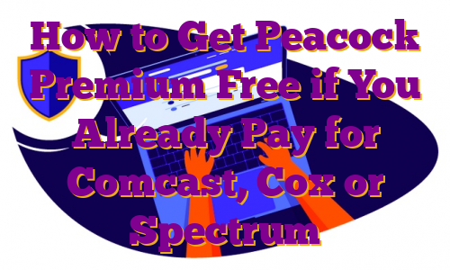How to Get Peacock Premium Free if You Already Pay for Comcast, Cox or Spectrum