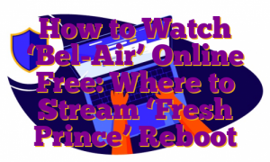 How to Watch ‘Bel-Air’ Online Free: Where to Stream ‘Fresh Prince’ Reboot