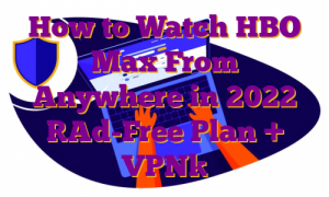 How to Watch HBO Max From Anywhere in 2022 [Ad-Free Plan + VPN]