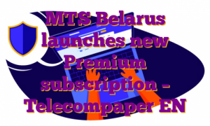 MTS Belarus launches new Premium subscription – Telecompaper EN