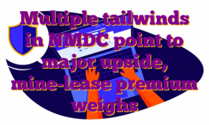 Multiple tailwinds in NMDC point to major upside, mine-lease premium weighs