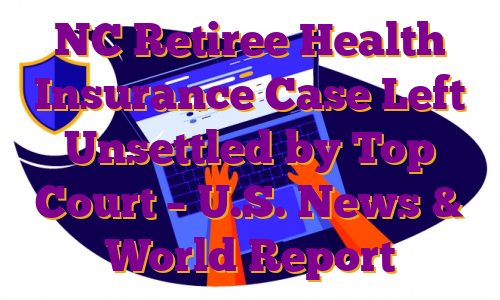 NC Retiree Health Insurance Case Left Unsettled by Top Court – U.S. News & World Report