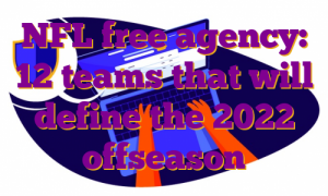 NFL free agency: 12 teams that will define the 2022 offseason