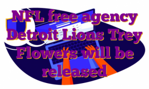 NFL free agency Detroit Lions Trey Flowers will be released