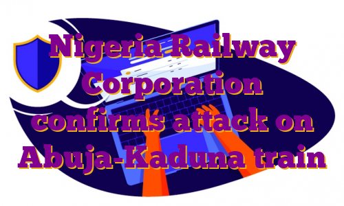 Nigeria Railway Corporation confirms attack on Abuja-Kaduna train