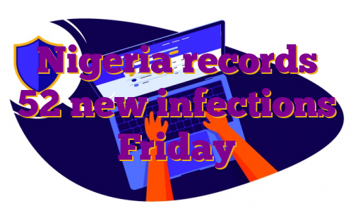 Nigeria records 52 new infections Friday