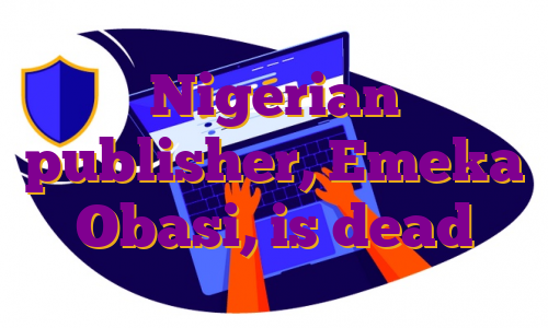 Nigerian publisher, Emeka Obasi, is dead
