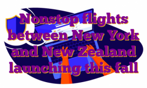 Nonstop flights between New York and New Zealand launching this fall