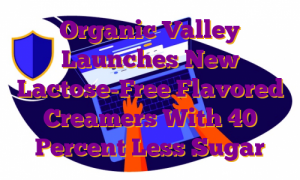 Organic Valley Launches New Lactose-Free Flavored Creamers With 40 Percent Less Sugar