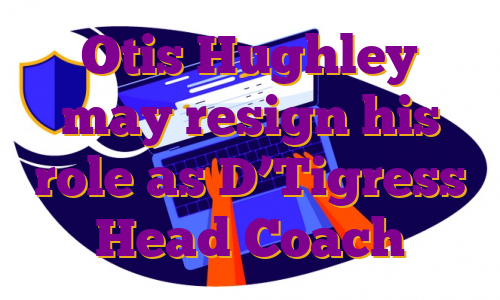 Otis Hughley may resign his role as D’Tigress Head Coach