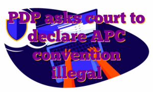 PDP asks court to declare APC convention illegal