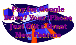 Pay for Google Drive? Your iPhone Just Got a Great New Feature