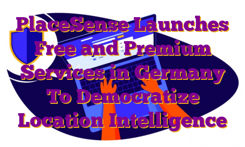 PlaceSense Launches Free and Premium Services in Germany To Democratize Location Intelligence