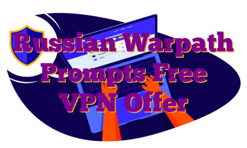 Russian Warpath Prompts Free VPN Offer
