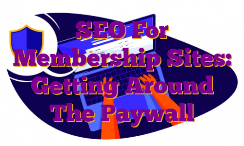 SEO For Membership Sites: Getting Around The Paywall