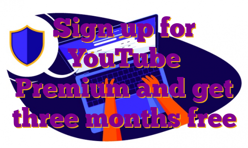 Sign up for YouTube Premium and get three months free