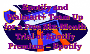 Spotify and Walmart+ Team Up for a Free Six-Month Trial of Spotify Premium — Spotify