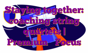 Staying together: coaching string quartets | Premium ❘ Focus