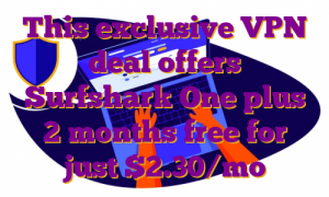 This exclusive VPN deal offers Surfshark One plus 2 months free for just $2.30/mo