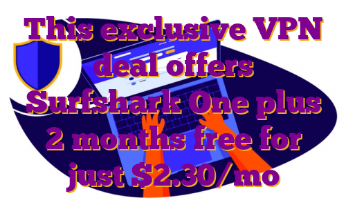 This exclusive VPN deal offers Surfshark One plus 2 months free for just $2.30/mo